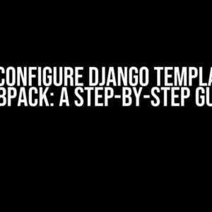 How to Configure Django Templates and Webpack: A Step-by-Step Guide