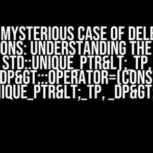 The Mysterious Case of Deleted Functions: Understanding the Use of std::unique_ptr<_Tp, _Dp>::operator=(const std::unique_ptr<_Tp, _Dp>&)