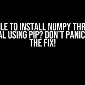 Unable to Install NumPy through Terminal using Pip? Don’t Panic! Here’s the Fix!