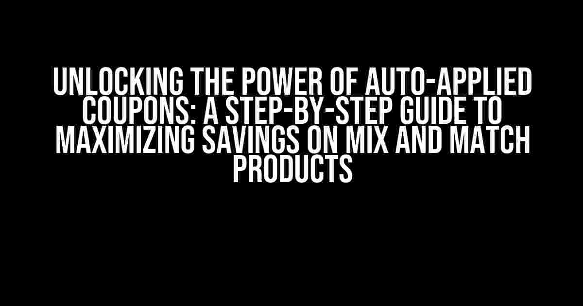 Unlocking the Power of Auto-Applied Coupons: A Step-by-Step Guide to Maximizing Savings on Mix and Match Products